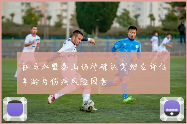 祖马加盟泰山仍待确认需综合评估年龄与伤病风险因素