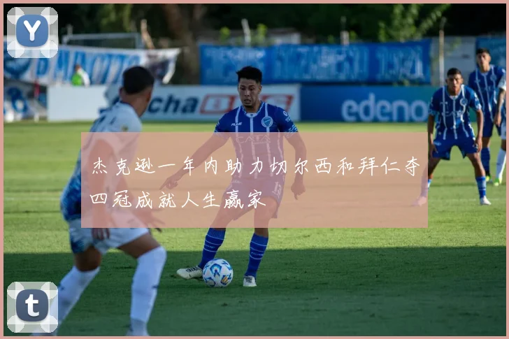 杰克逊一年内助力切尔西和拜仁夺四冠成就人生赢家